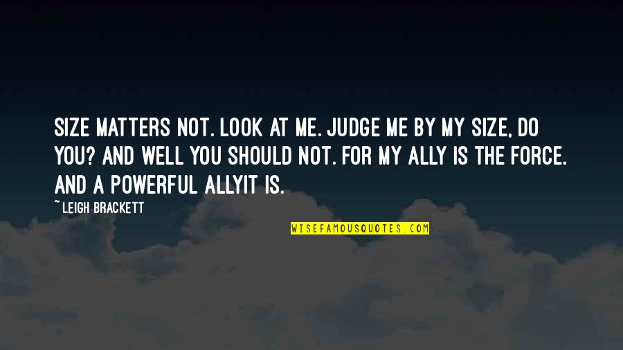 You Look For Me Quotes By Leigh Brackett: Size matters not. Look at me. Judge me