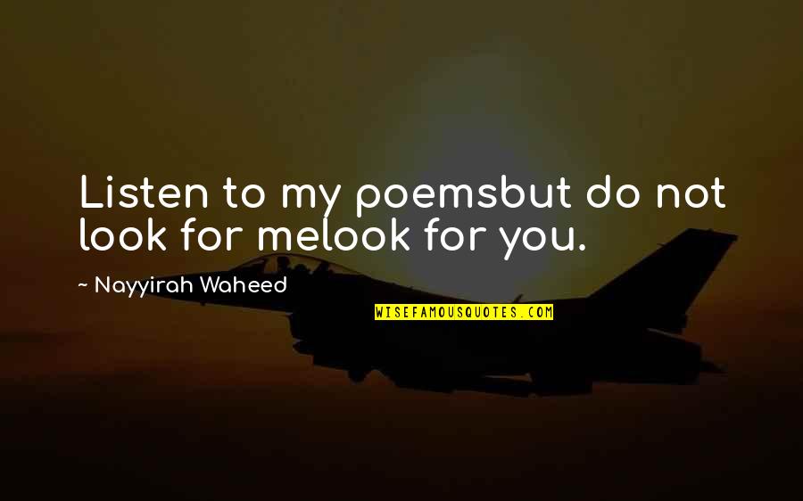 You Look For Me Quotes By Nayyirah Waheed: Listen to my poemsbut do not look for