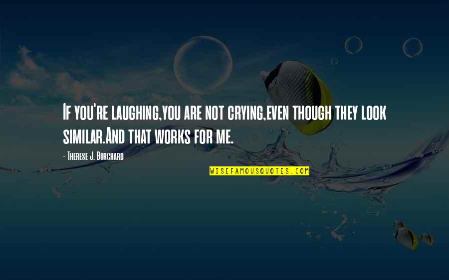 You Look For Me Quotes By Therese J. Borchard: If you're laughing,you are not crying,even though they