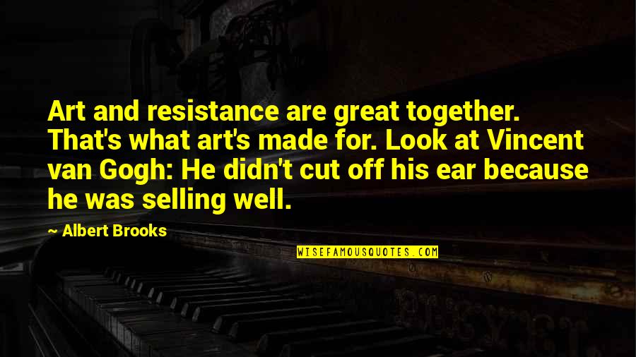 You Look Great Together Quotes By Albert Brooks: Art and resistance are great together. That's what