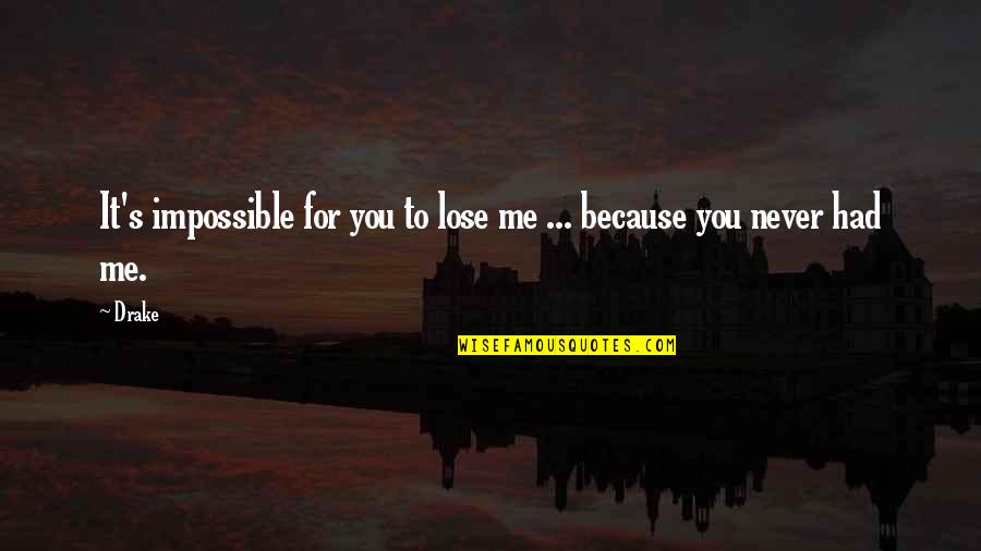 You Lose Quotes By Drake: It's impossible for you to lose me ...