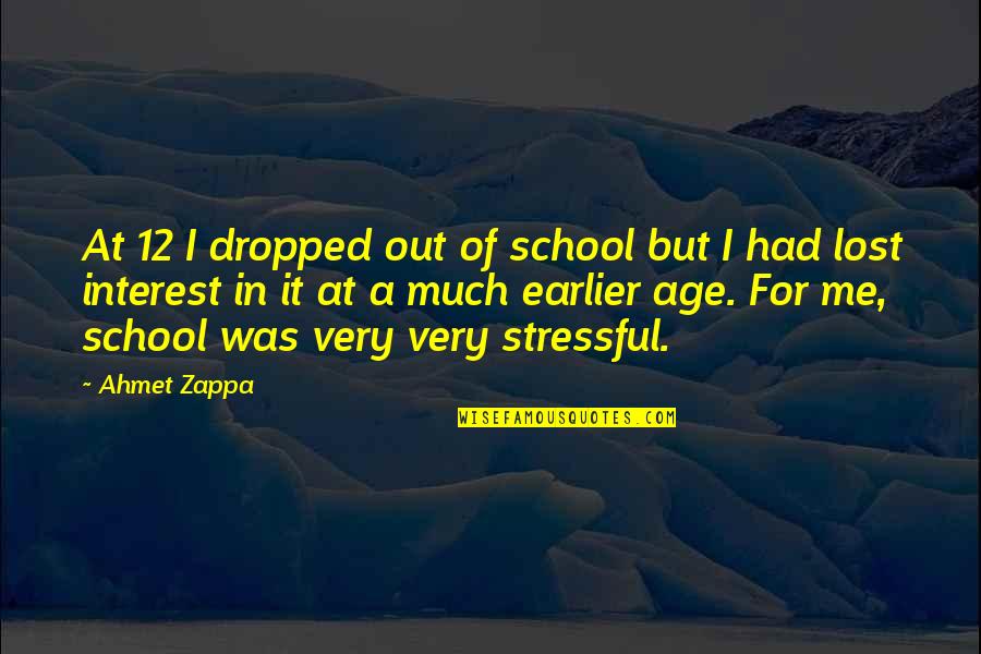 You Lost Interest Quotes By Ahmet Zappa: At 12 I dropped out of school but