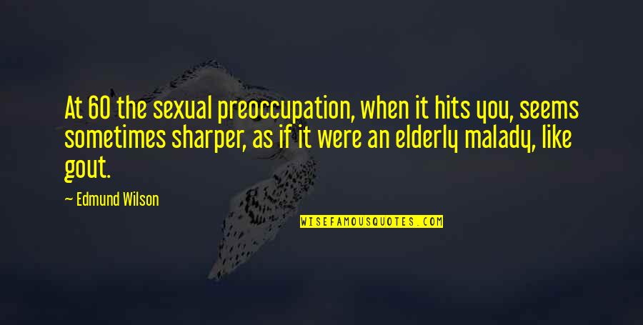 You Lost Interest Quotes By Edmund Wilson: At 60 the sexual preoccupation, when it hits