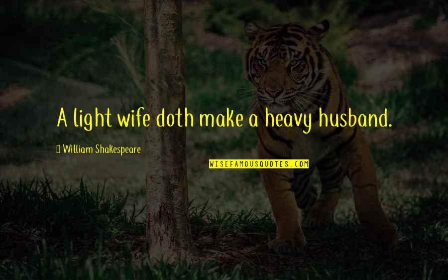 You Lost Interest Quotes By William Shakespeare: A light wife doth make a heavy husband.