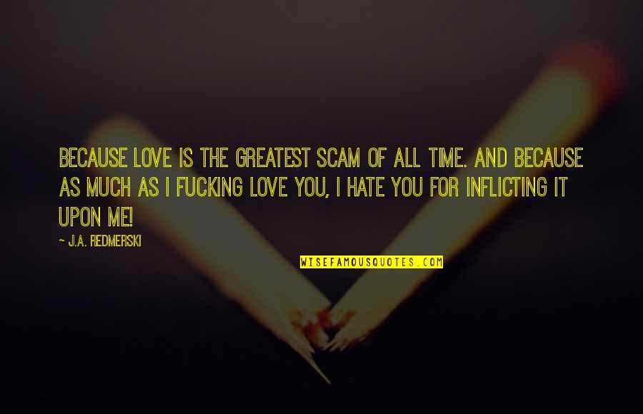 You Love Me Or Hate Me Quotes By J.A. Redmerski: Because love is the greatest scam of all