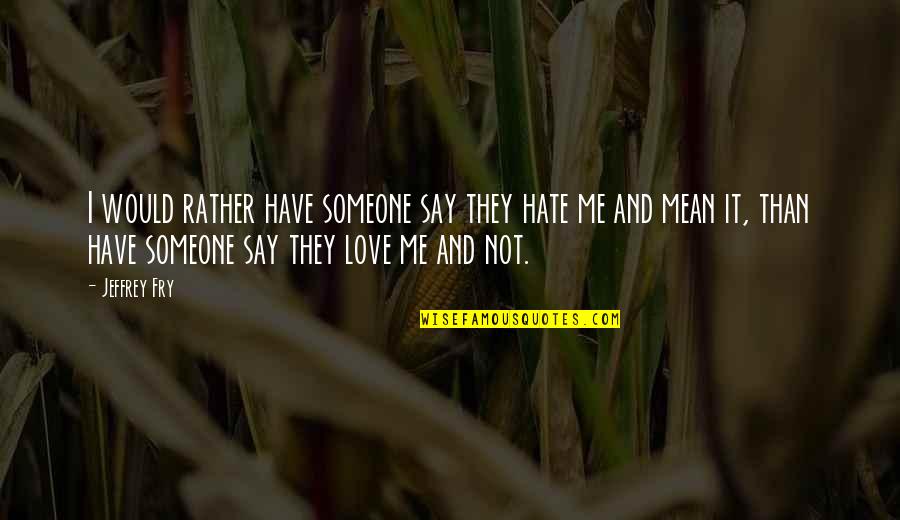 You Love Me Or Hate Me Quotes By Jeffrey Fry: I would rather have someone say they hate