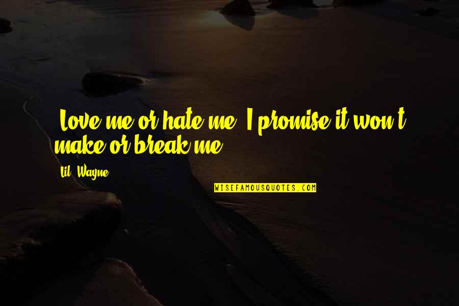 You Love Me Or Hate Me Quotes By Lil' Wayne: "Love me or hate me, I promise it