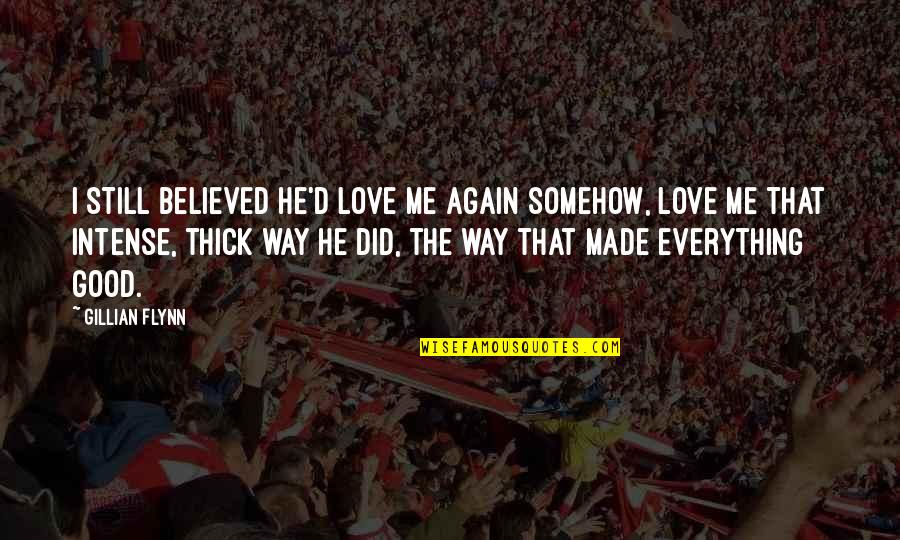 You Made Me Believe In Love Quotes By Gillian Flynn: I still believed he'd love me again somehow,