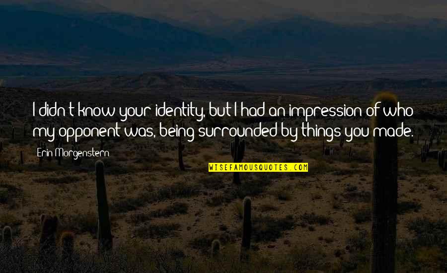 You Made Quotes By Erin Morgenstern: I didn't know your identity, but I had