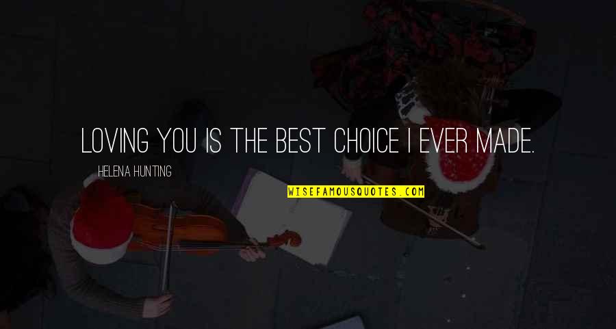 You Made Quotes By Helena Hunting: Loving you is the best choice I ever