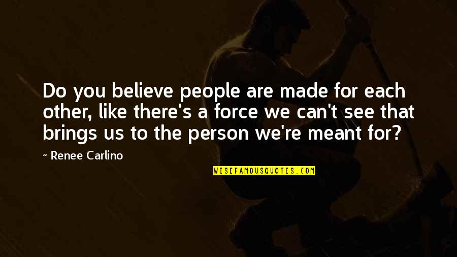 You Made Quotes By Renee Carlino: Do you believe people are made for each