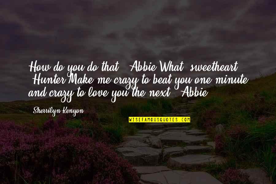 You Make Me Crazy Quotes By Sherrilyn Kenyon: How do you do that? (Abbie)What, sweetheart? (Hunter)Make