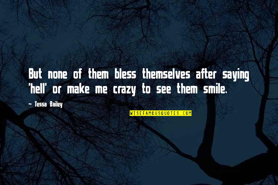 You Make Me Crazy Quotes By Tessa Bailey: But none of them bless themselves after saying