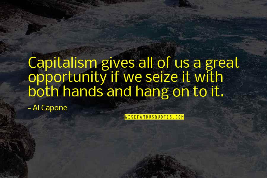 You Make Me Cry But I Still Love You Quotes By Al Capone: Capitalism gives all of us a great opportunity