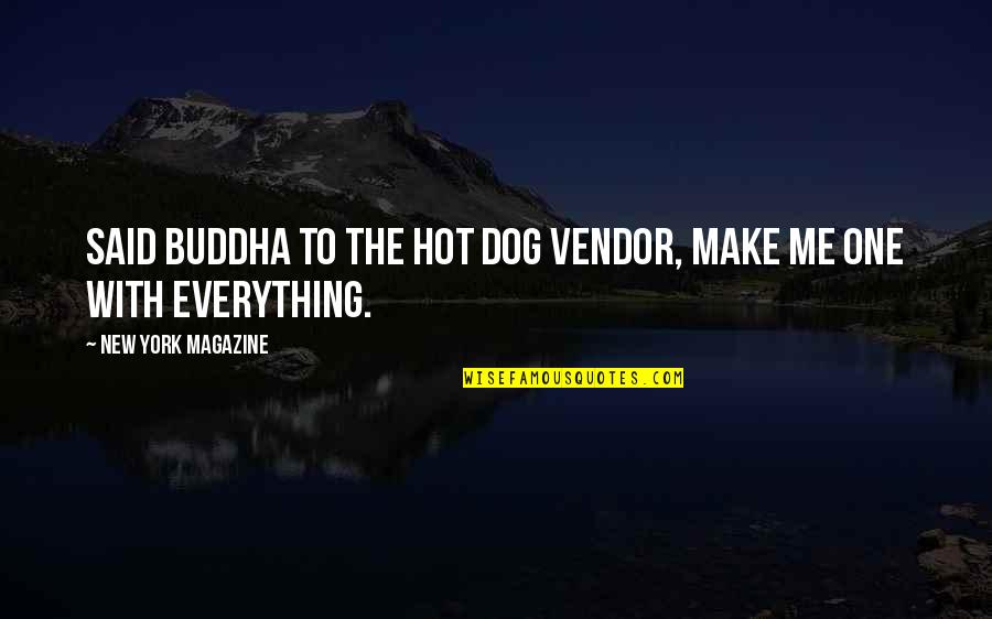 You Make Me Hot Quotes By New York Magazine: Said Buddha to the hot dog vendor, make