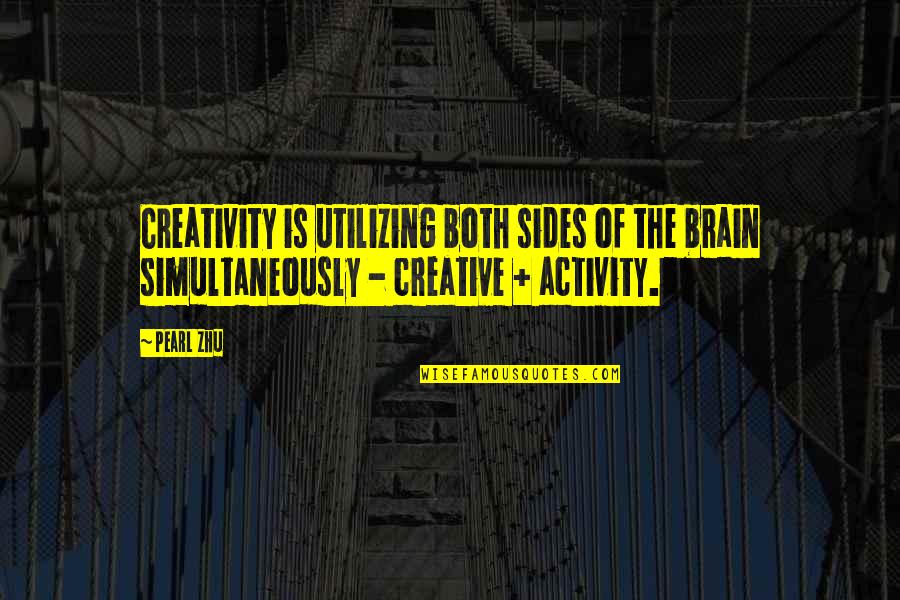 You Make Me Realize Quotes By Pearl Zhu: Creativity is utilizing both sides of the brain