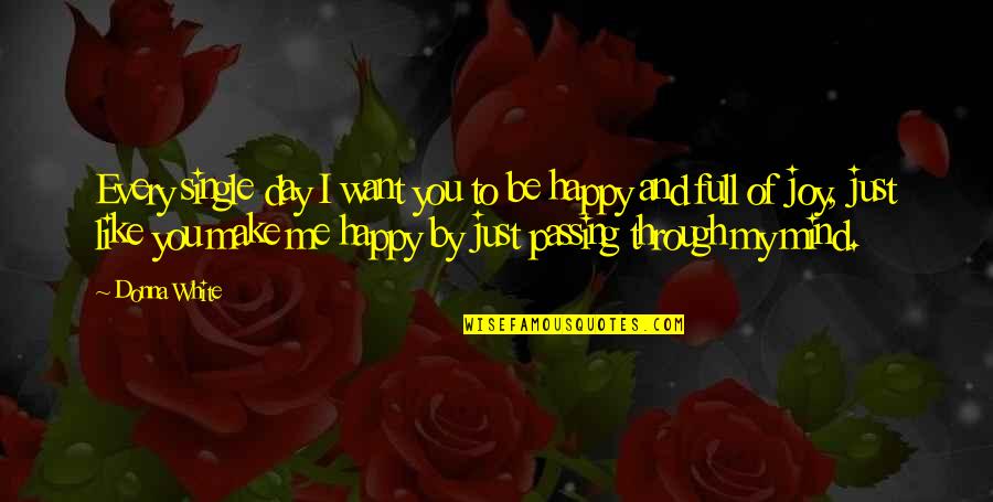 You Make Me Really Happy Quotes By Donna White: Every single day I want you to be