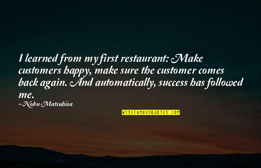 You Make Me Really Happy Quotes By Nobu Matsuhisa: I learned from my first restaurant: Make customers