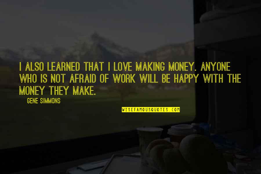 You Make Me The Happiest Person Quotes By Gene Simmons: I also learned that I love making money.