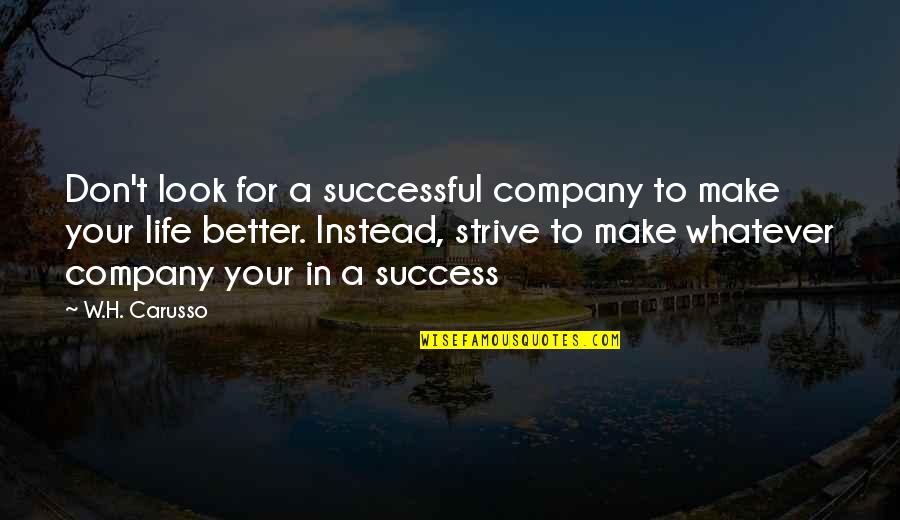 You Make My Life So Much Better Quotes By W.H. Carusso: Don't look for a successful company to make