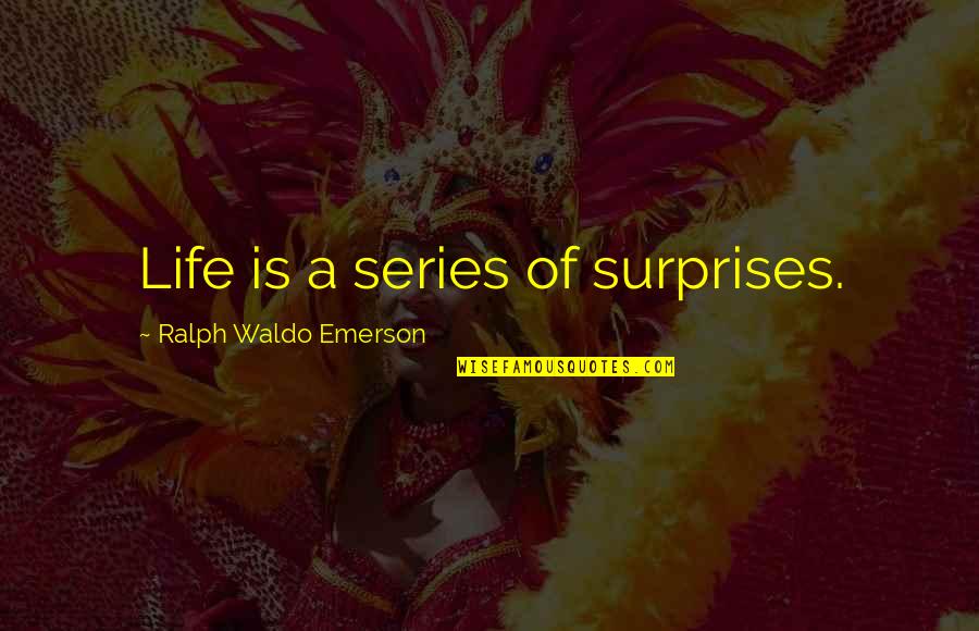 You May Be Tired Quotes By Ralph Waldo Emerson: Life is a series of surprises.