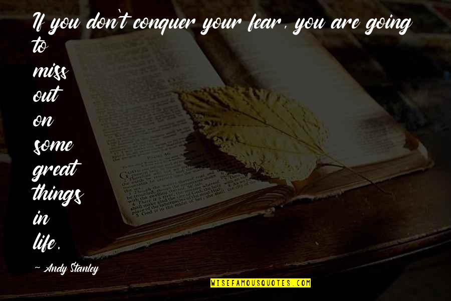 You Missing Out Quotes By Andy Stanley: If you don't conquer your fear, you are