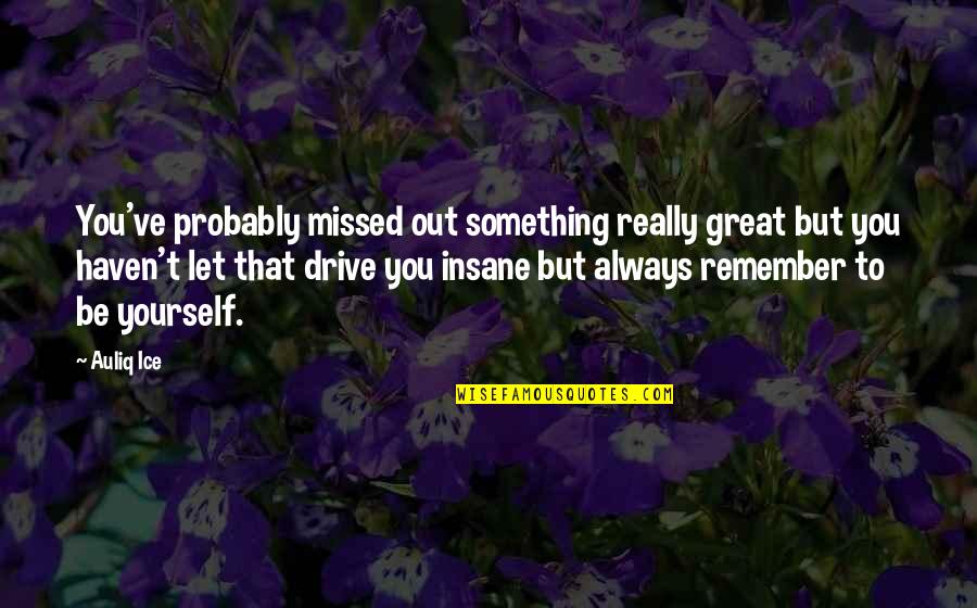 You Missing Out Quotes By Auliq Ice: You've probably missed out something really great but