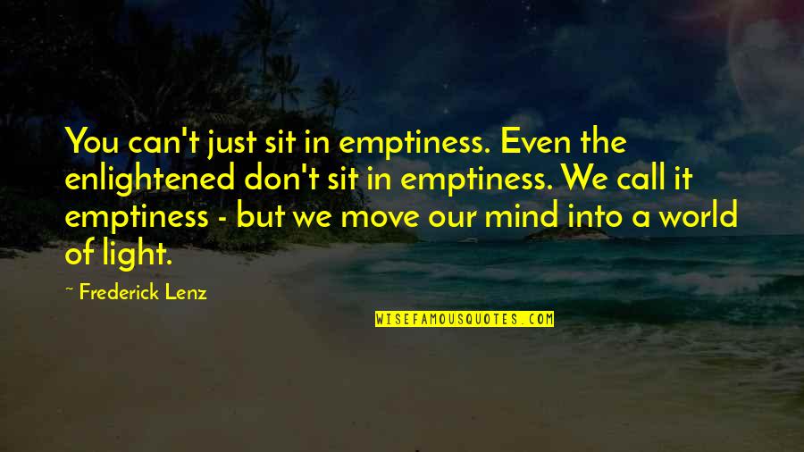 You Moving Quotes By Frederick Lenz: You can't just sit in emptiness. Even the