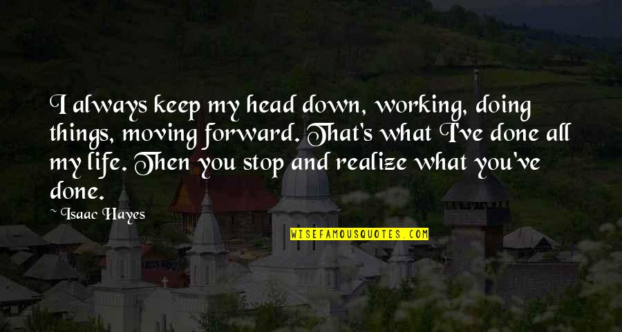 You Moving Quotes By Isaac Hayes: I always keep my head down, working, doing