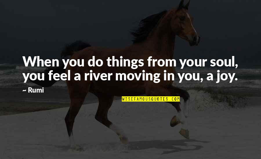 You Moving Quotes By Rumi: When you do things from your soul, you