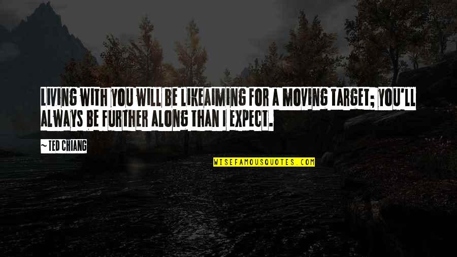 You Moving Quotes By Ted Chiang: Living with you will be likeaiming for a