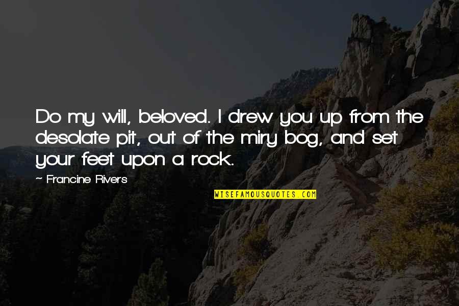 You My Rock Quotes By Francine Rivers: Do my will, beloved. I drew you up