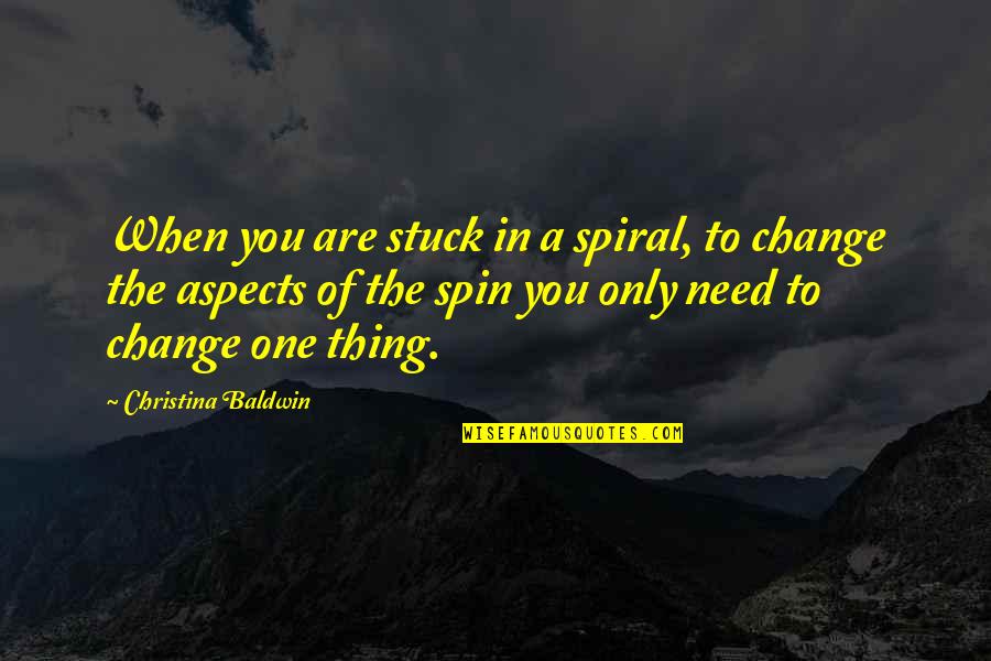 You Need Change Quotes By Christina Baldwin: When you are stuck in a spiral, to