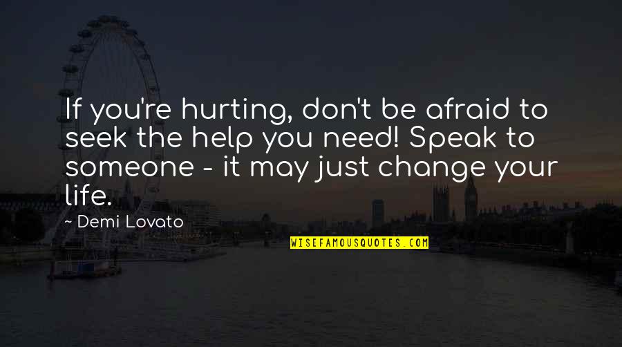 You Need Change Quotes By Demi Lovato: If you're hurting, don't be afraid to seek