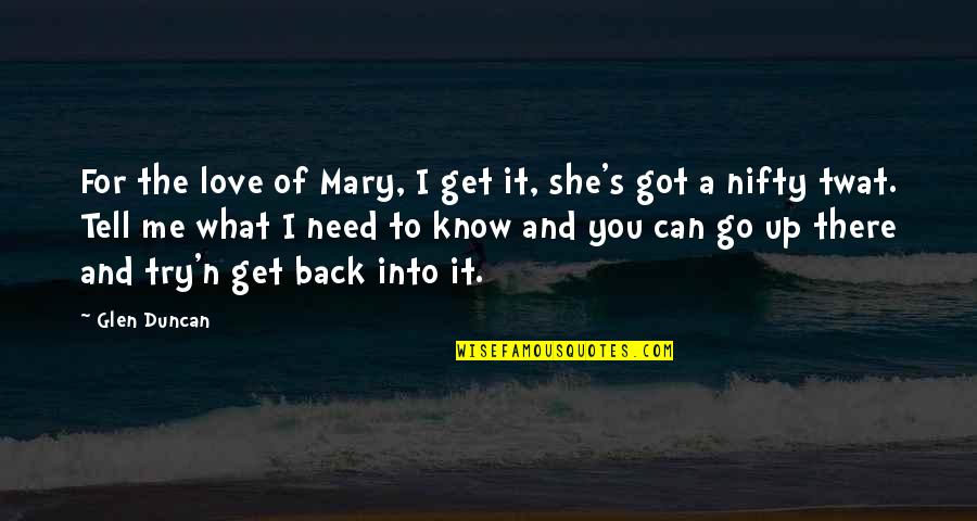 You Need To Love Me Quotes By Glen Duncan: For the love of Mary, I get it,