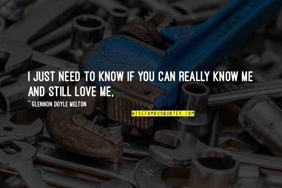 You Need To Love Me Quotes By Glennon Doyle Melton: I just need to know if you can