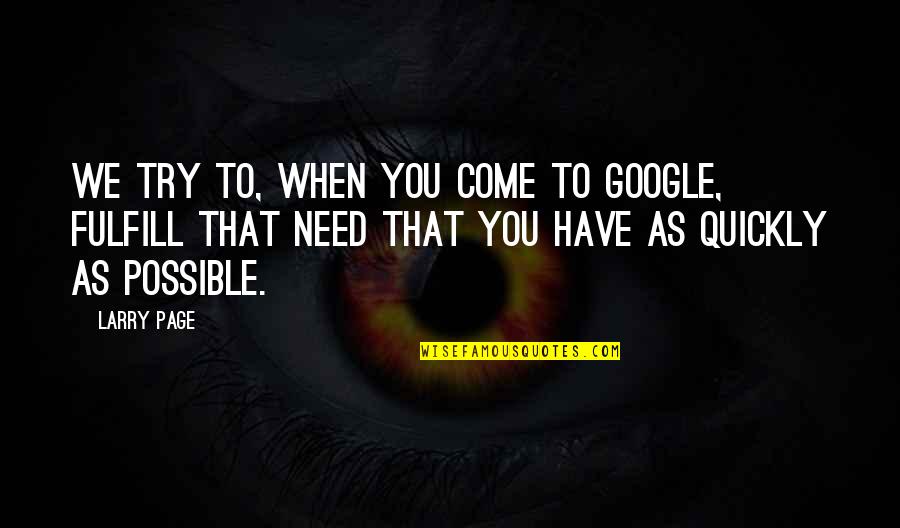 You Need To Try Quotes By Larry Page: We try to, when you come to Google,