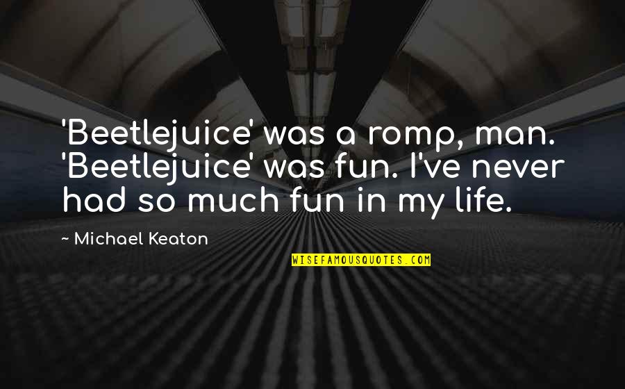 You Never Mattered Quotes By Michael Keaton: 'Beetlejuice' was a romp, man. 'Beetlejuice' was fun.