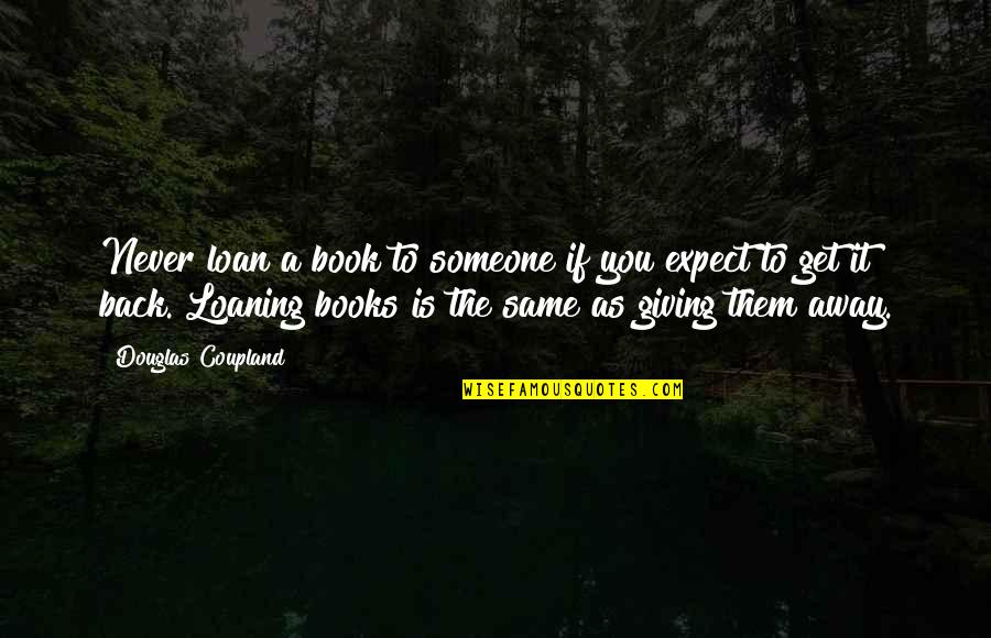 You Never Really Get Over Someone Quotes By Douglas Coupland: Never loan a book to someone if you