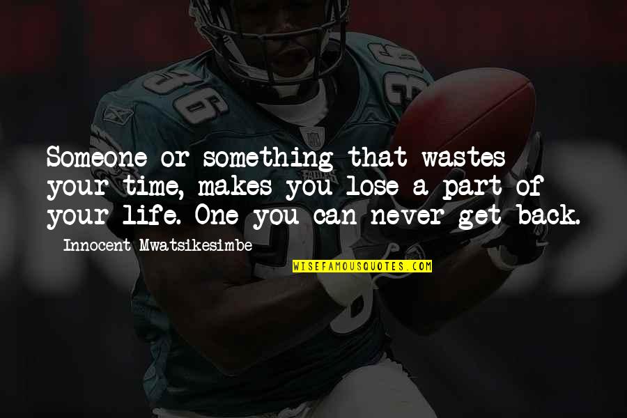 You Never Really Get Over Someone Quotes By Innocent Mwatsikesimbe: Someone or something that wastes your time, makes