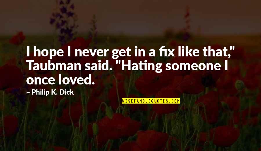 You Never Really Get Over Someone Quotes By Philip K. Dick: I hope I never get in a fix