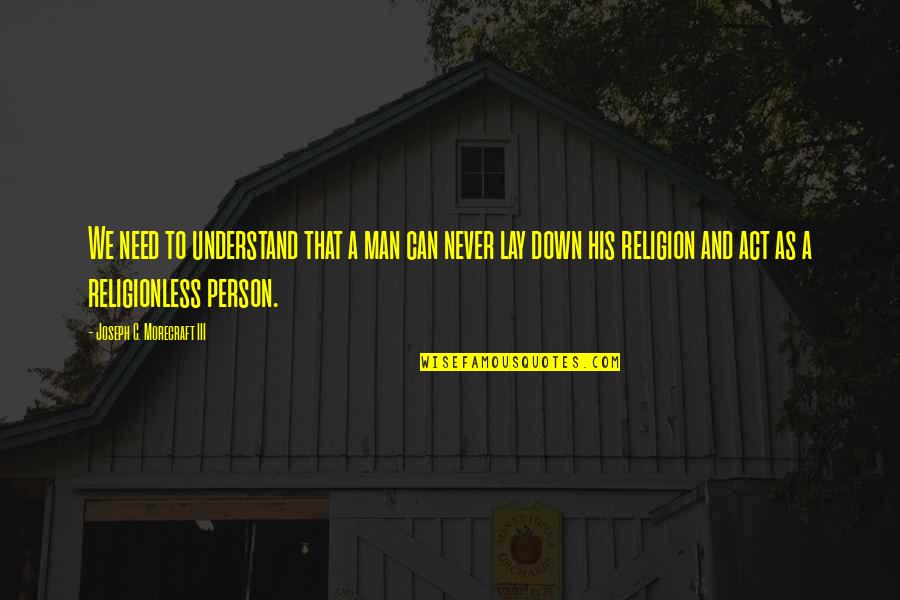 You Never Really Understand A Person Quotes By Joseph C. Morecraft III: We need to understand that a man can