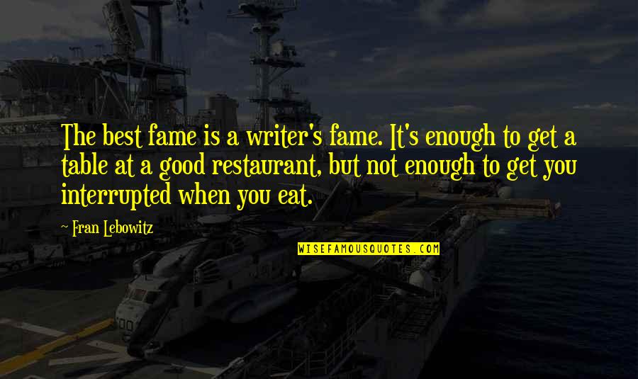 You Not Good Enough Quotes By Fran Lebowitz: The best fame is a writer's fame. It's