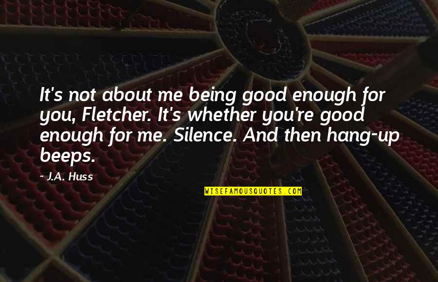 You Not Good Enough Quotes By J.A. Huss: It's not about me being good enough for