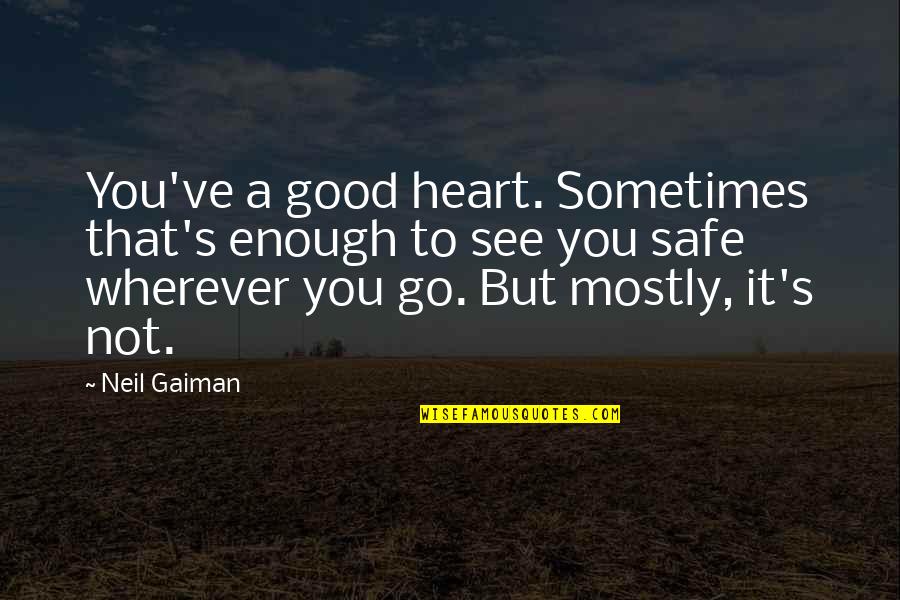 You Not Good Enough Quotes By Neil Gaiman: You've a good heart. Sometimes that's enough to