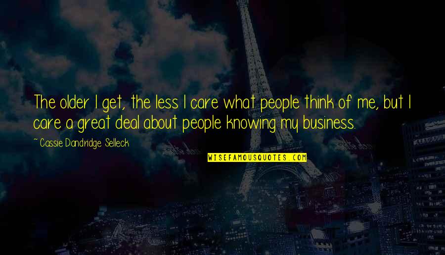 You Not Knowing Me Quotes By Cassie Dandridge Selleck: The older I get, the less I care