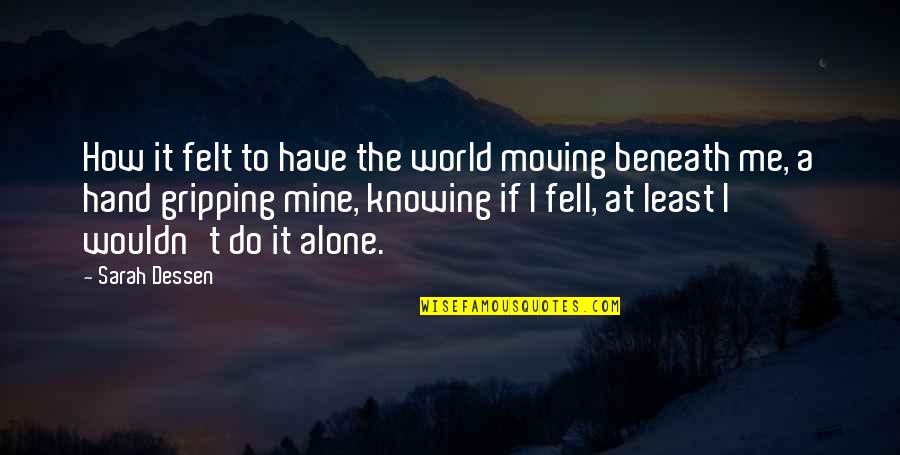 You Not Knowing Me Quotes By Sarah Dessen: How it felt to have the world moving