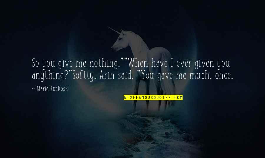 You Once Said Quotes By Marie Rutkoski: So you give me nothing.""When have I ever