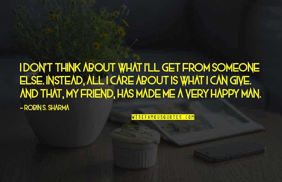 You Only Get What You Give Quotes By Robin S. Sharma: I don't think about what I'll get from