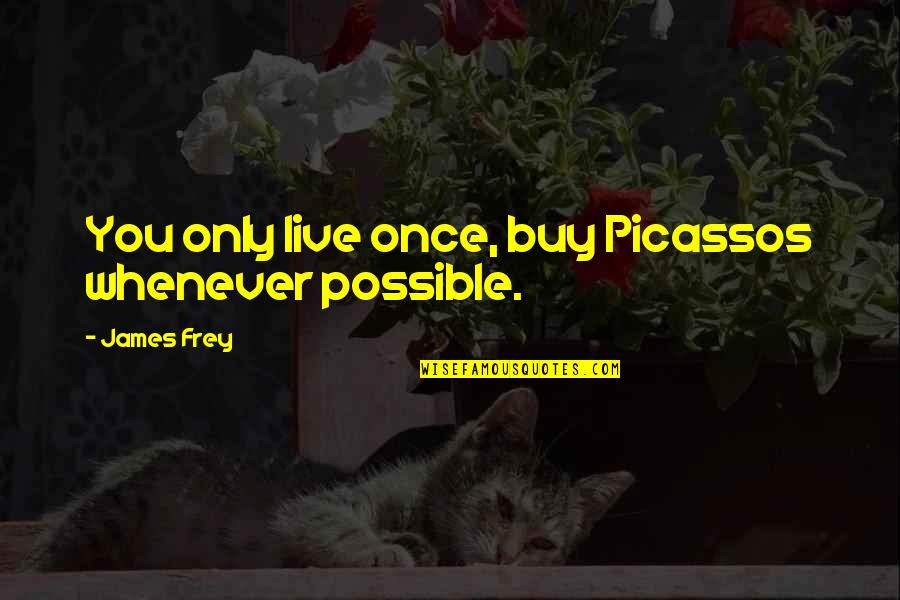 You Only Live Once Quotes By James Frey: You only live once, buy Picassos whenever possible.